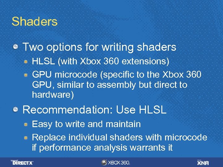 Shaders Two options for writing shaders HLSL (with Xbox 360 extensions) GPU microcode (specific