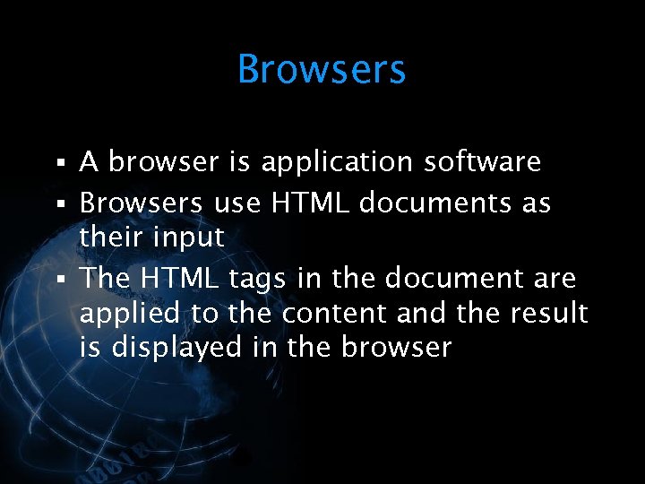 Browsers § A browser is application software § Browsers use HTML documents as their