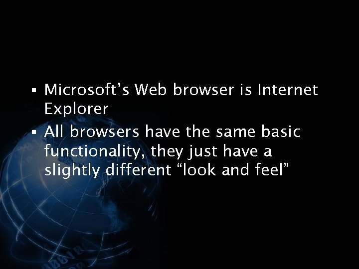 § Microsoft’s Web browser is Internet Explorer § All browsers have the same basic