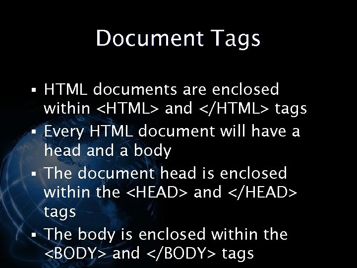 Document Tags § HTML documents are enclosed within <HTML> and </HTML> tags § Every