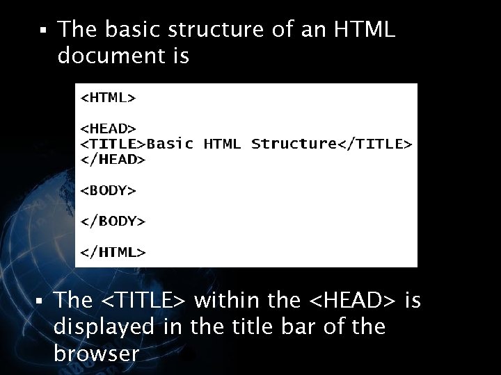 § The basic structure of an HTML document is § The <TITLE> within the