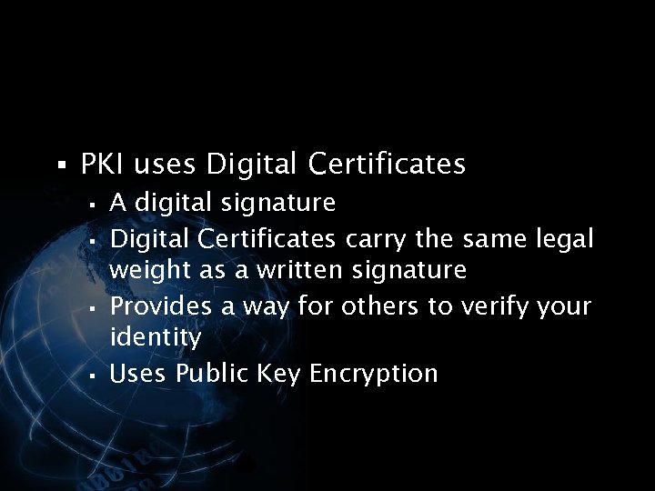 § PKI uses Digital Certificates § A digital signature § Digital Certificates carry the