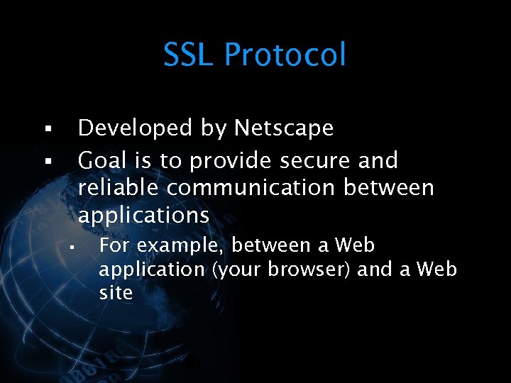 SSL Protocol Developed by Netscape Goal is to provide secure and reliable communication between