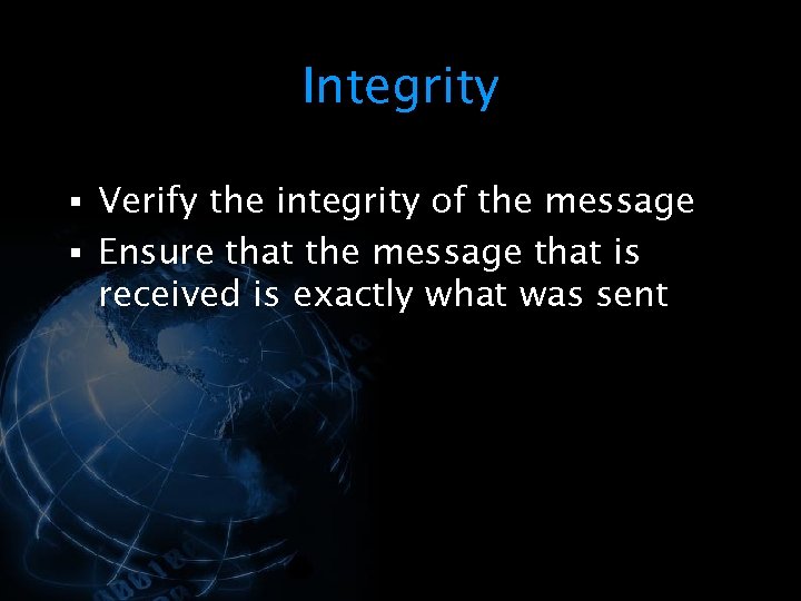 Integrity § Verify the integrity of the message § Ensure that the message that