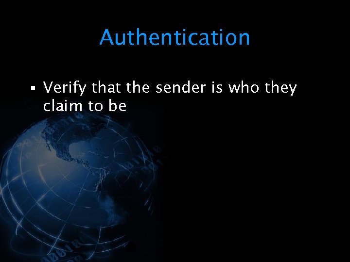 Authentication § Verify that the sender is who they claim to be 