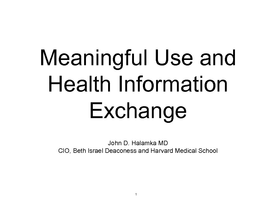 Meaningful Use and Health Information Exchange John D. Halamka MD CIO, Beth Israel Deaconess