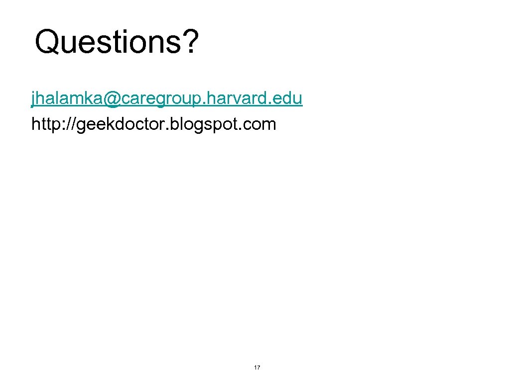 Questions? jhalamka@caregroup. harvard. edu http: //geekdoctor. blogspot. com 17 