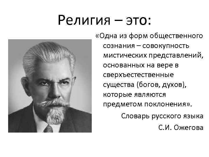 Религия – это: «Одна из форм общественного сознания – совокупность мистических представлений, основанных на