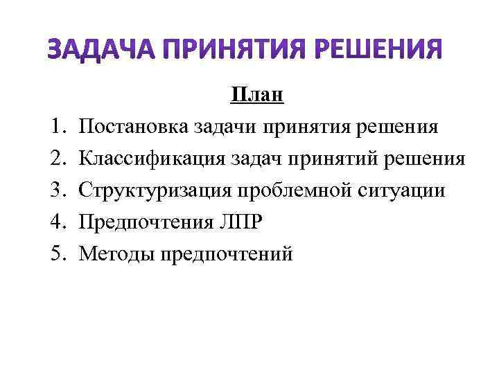 1. 2. 3. 4. 5. План Постановка задачи принятия решения Классификация задач принятий решения