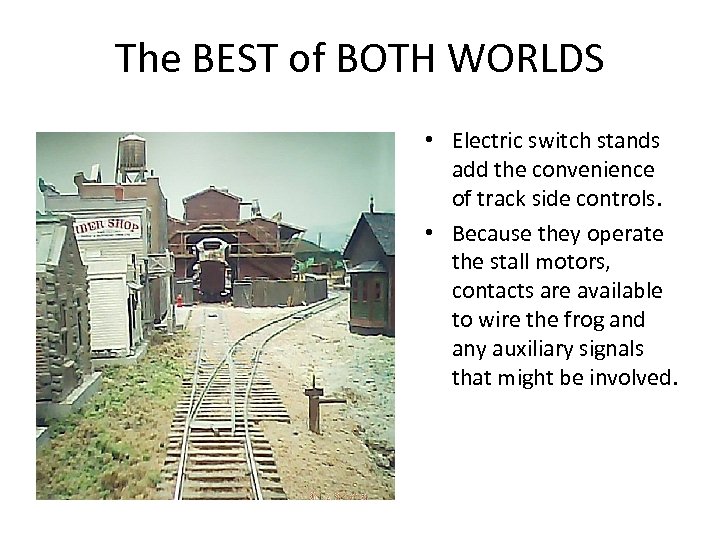 The BEST of BOTH WORLDS • Electric switch stands add the convenience of track