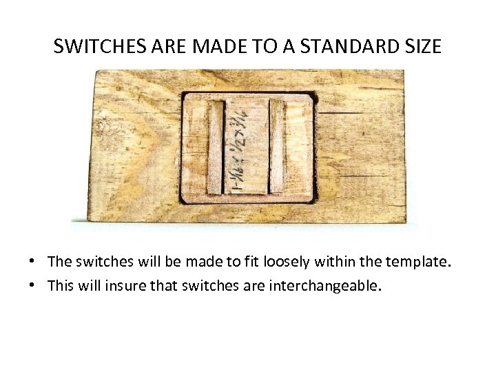 SWITCHES ARE MADE TO A STANDARD SIZE • The switches will be made to