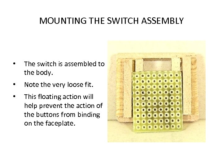 MOUNTING THE SWITCH ASSEMBLY • The switch is assembled to the body. • Note