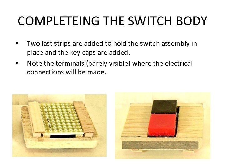 COMPLETEING THE SWITCH BODY • • Two last strips are added to hold the