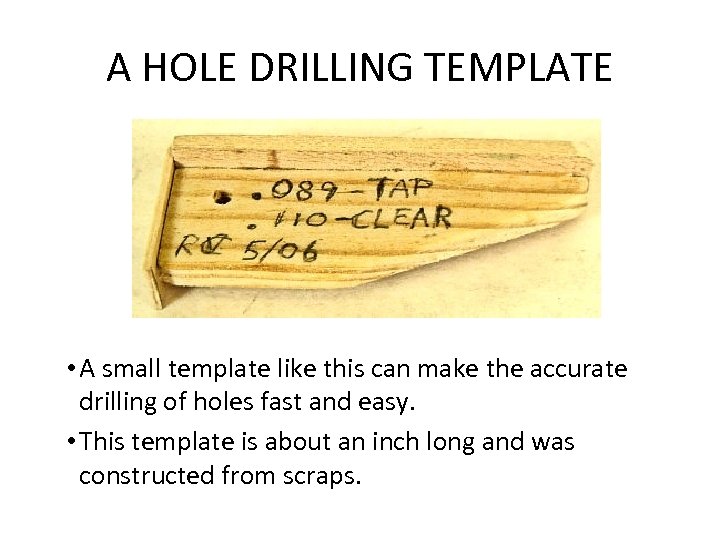 A HOLE DRILLING TEMPLATE • A small template like this can make the accurate