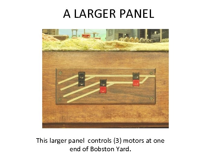 A LARGER PANEL This larger panel controls (3) motors at one end of Bobston