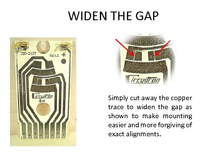 WIDEN THE GAP Simply cut away the copper trace to widen the gap as