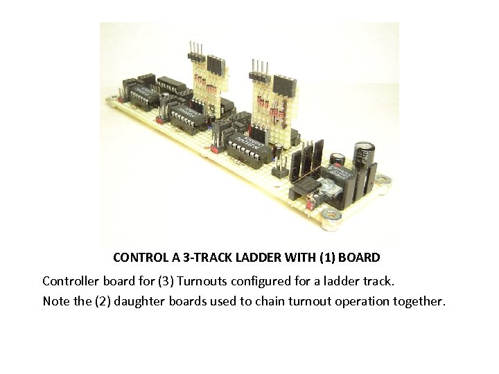 CONTROL A 3 -TRACK LADDER WITH (1) BOARD Controller board for (3) Turnouts configured