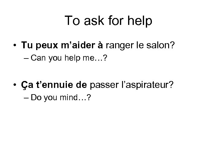 To ask for help • Tu peux m’aider à ranger le salon? – Can