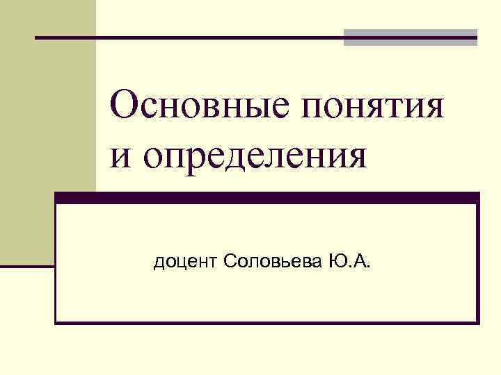 Основные понятия и определения доцент Соловьева Ю. А. 