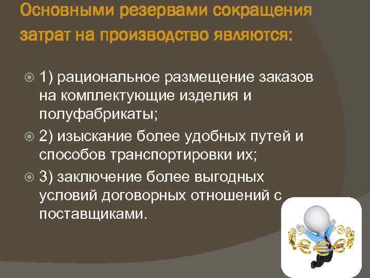 Основными резервами сокращения затрат на производство являются: 1) рациональное размещение заказов на комплектующие изделия