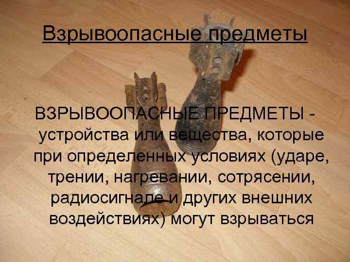 Взрывоопасные предметы ВЗРЫВООПАСНЫЕ ПРЕДМЕТЫ устройства или вещества, которые при определенных условиях (ударе, трении, нагревании,