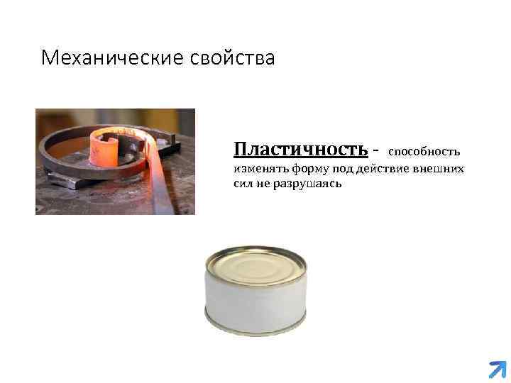 Механические свойства Пластичность - способность изменять форму под действие внешних сил не разрушаясь 