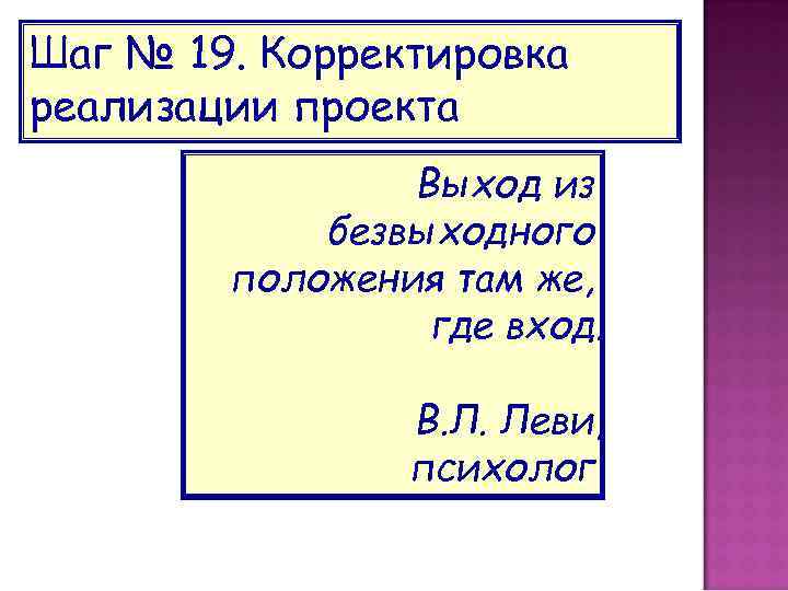 Шаг № 19. Корректировка реализации проекта Выход из безвыходного положения там же, где вход.