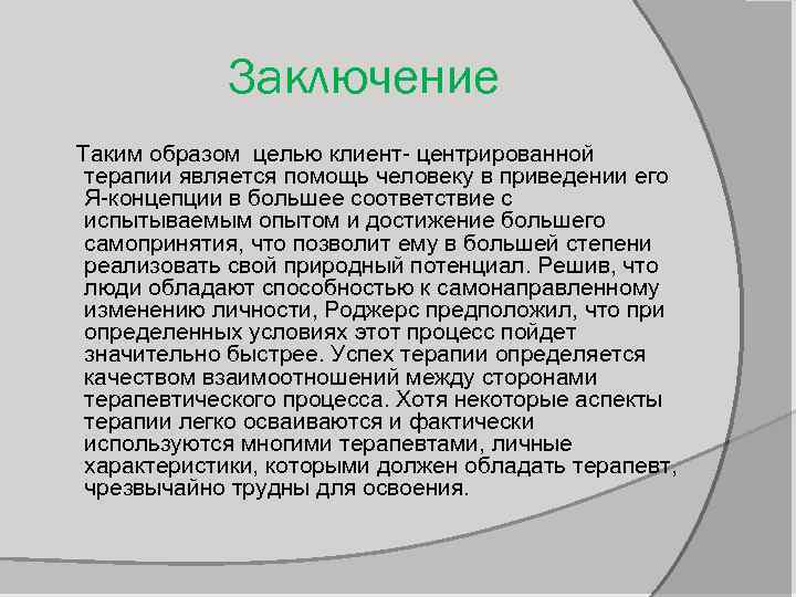 Заключение Таким образом целью клиент- центрированной терапии является помощь человеку в приведении его Я-концепции