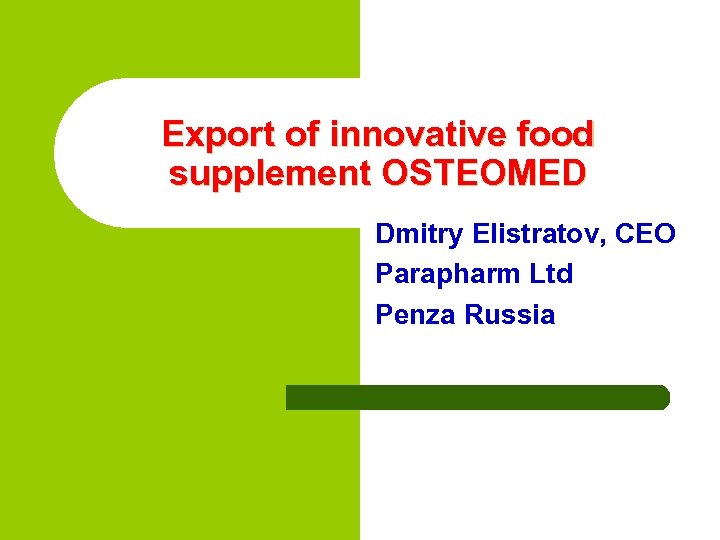 Export of innovative food supplement OSTEOMED Dmitry Elistratov, CEO Parapharm Ltd Penza Russia 