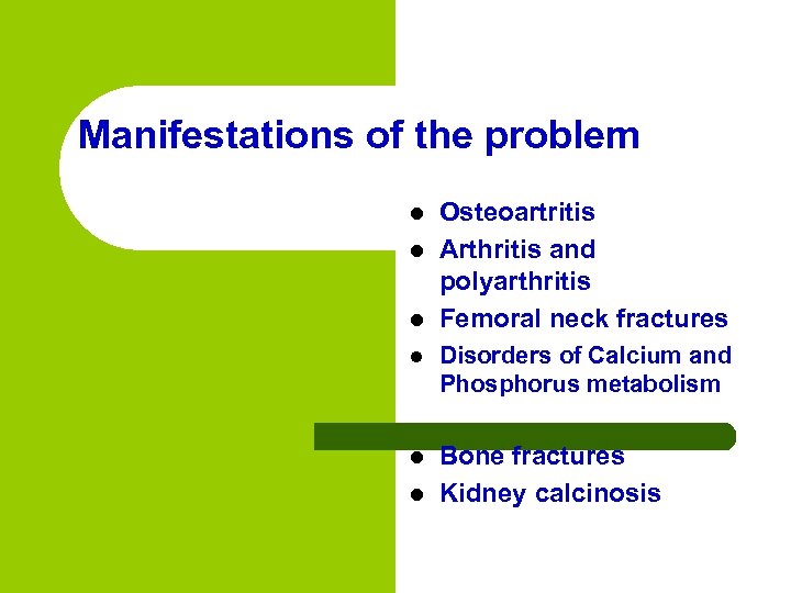 Manifestations of the problem l l l Osteoartritis Arthritis and polyarthritis Femoral neck fractures