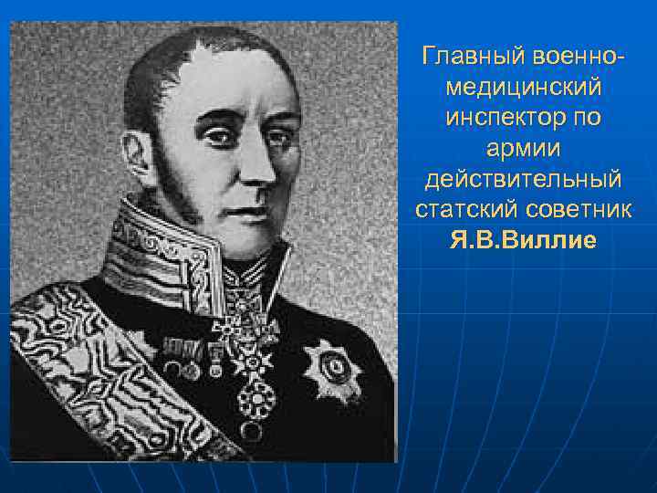 Главный военномедицинский инспектор по армии действительный статский советник Я. В. Виллие 