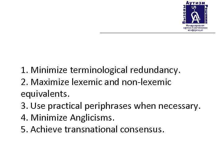 1. Minimize terminological redundancy. 2. Maximize lexemic and non-lexemic equivalents. 3. Use practical periphrases