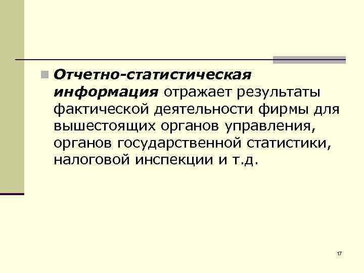 n Отчетно-статистическая информация отражает результаты фактической деятельности фирмы для вышестоящих органов управления, органов государственной
