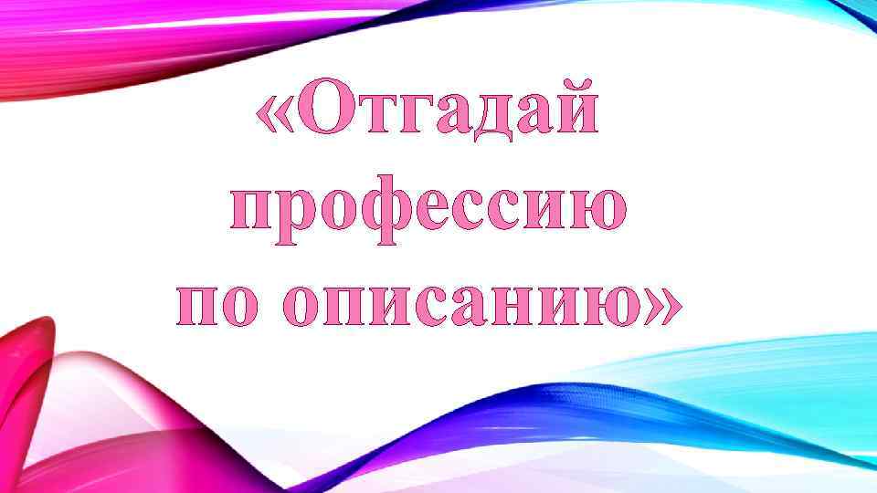  «Отгадай профессию по описанию» 