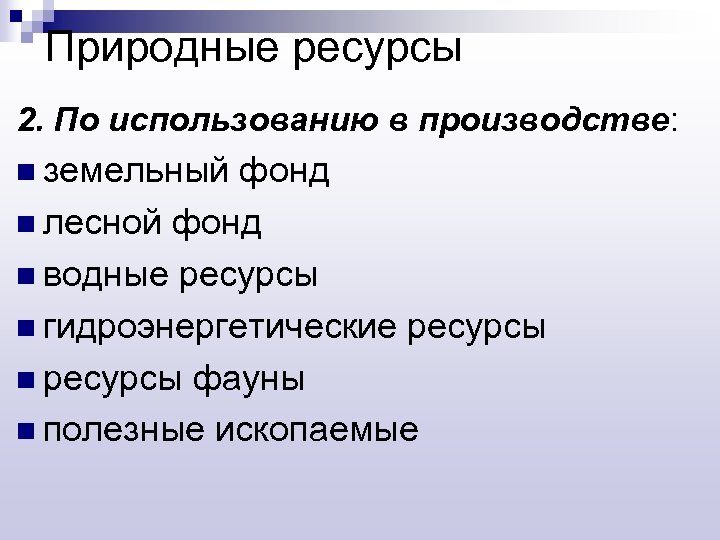 Природные ресурсы 2. По использованию в производстве: n земельный фонд n лесной фонд n