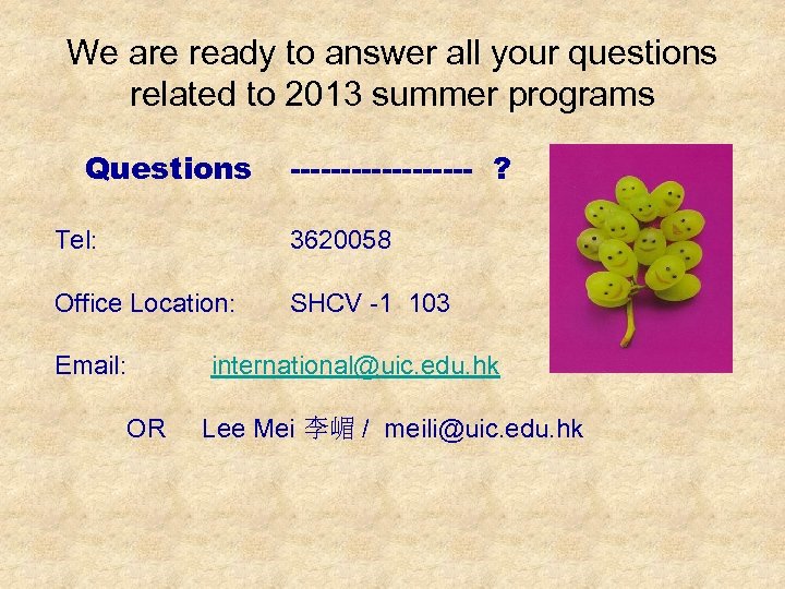 We are ready to answer all your questions related to 2013 summer programs Questions