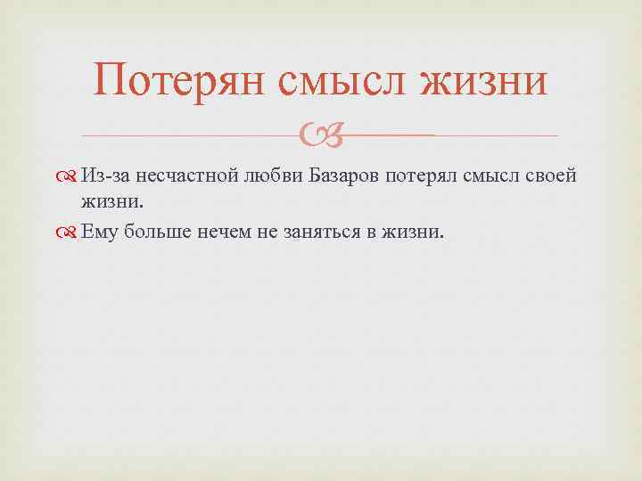 Потерян смысл жизни Из-за несчастной любви Базаров потерял смысл своей жизни. Ему больше нечем