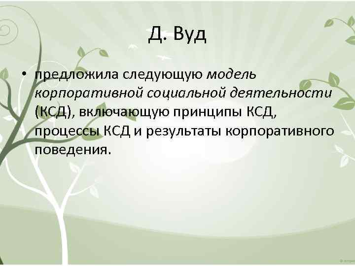 Д. Вуд • предложила следующую модель корпоративной социальной деятельности (КСД), включающую принципы КСД, процессы