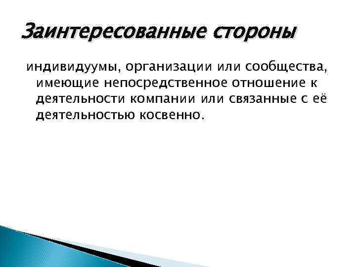 Заинтересованные стороны индивидуумы, организации или сообщества, имеющие непосредственное отношение к деятельности компании или связанные