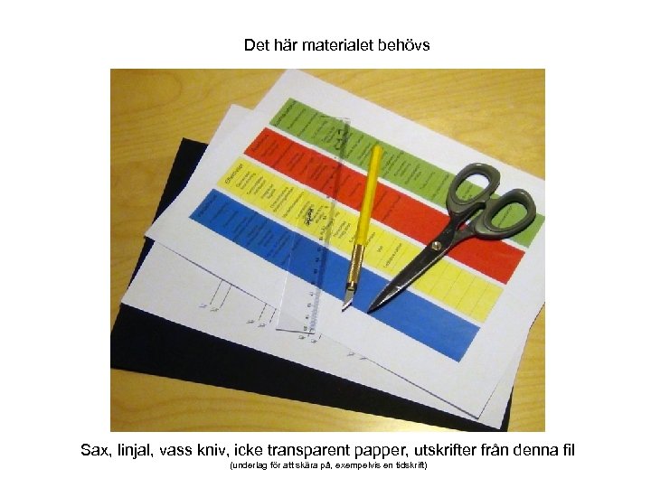 Det här materialet behövs Sax, linjal, vass kniv, icke transparent papper, utskrifter från denna