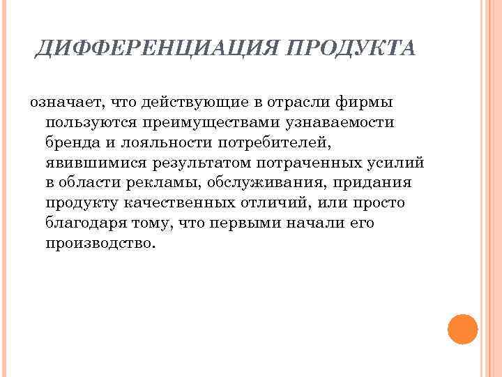 ДИФФЕРЕНЦИАЦИЯ ПРОДУКТА означает, что действующие в отрасли фирмы пользуются преимуществами узнаваемости бренда и лояльности