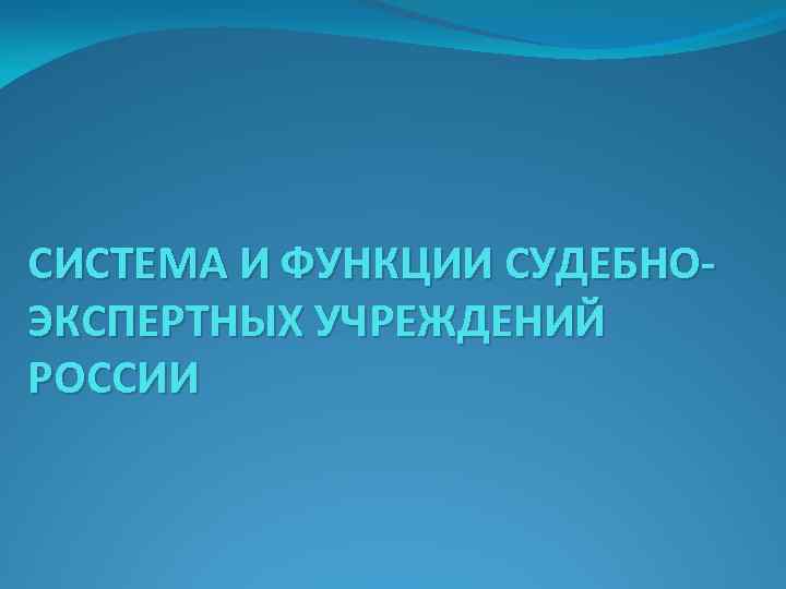 СИСТЕМА И ФУНКЦИИ СУДЕБНОЭКСПЕРТНЫХ УЧРЕЖДЕНИЙ РОССИИ 