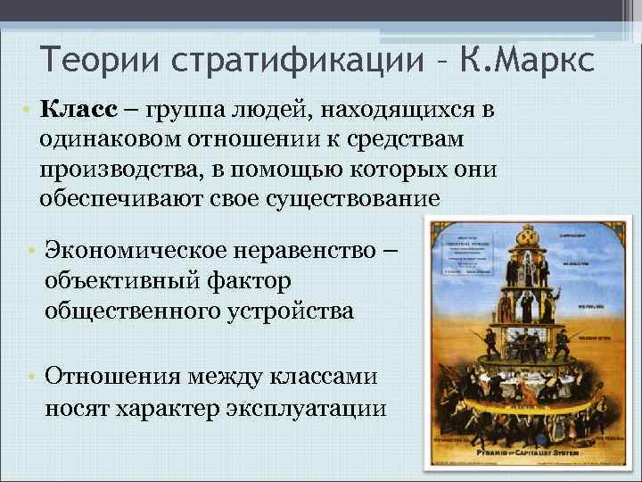 Теории стратификации – К. Маркс • Класс – группа людей, находящихся в одинаковом отношении
