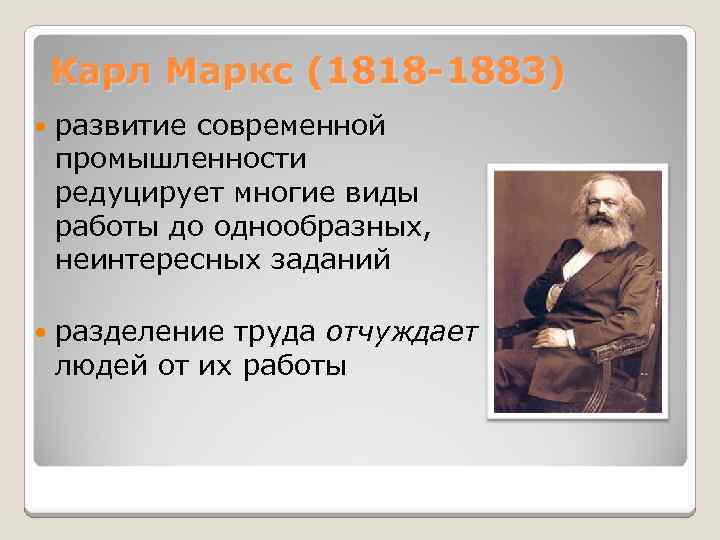 Карл Маркс (1818 -1883) развитие современной промышленности редуцирует многие виды работы до однообразных, неинтересных