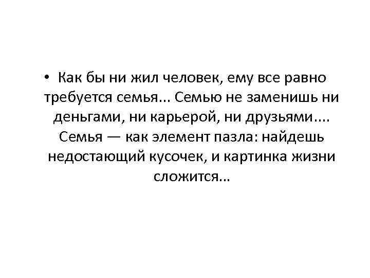  • Как бы ни жил человек, ему все равно требуется семья. . .