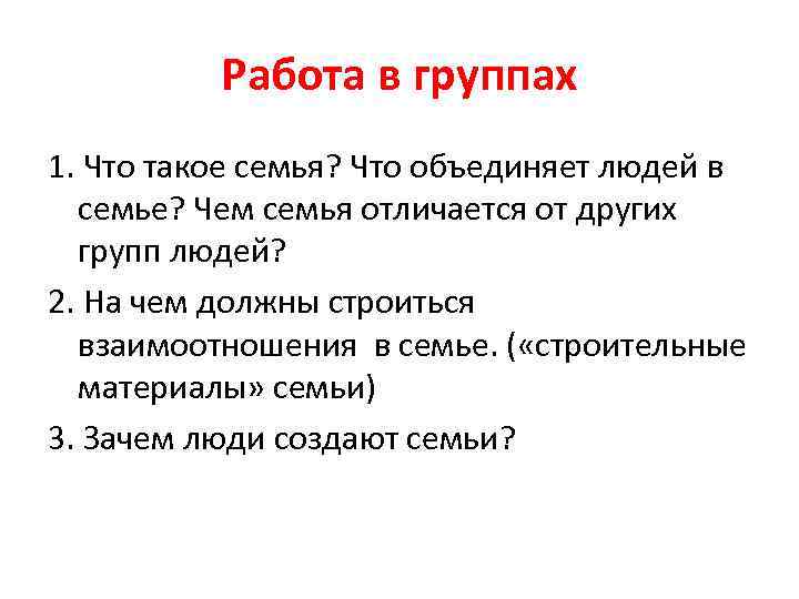 Работа в группах 1. Что такое семья? Что объединяет людей в семье? Чем семья