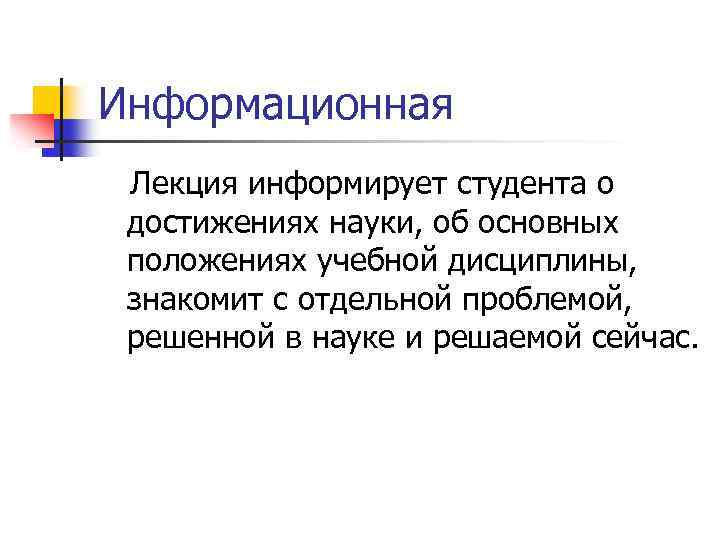 Информационная Лекция информирует студента о достижениях науки, об основных положениях учебной дисциплины, знакомит с