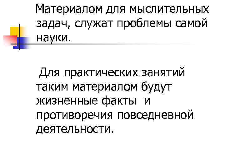 Материалом для мыслительных задач, служат проблемы самой науки. Для практических занятий таким материалом будут