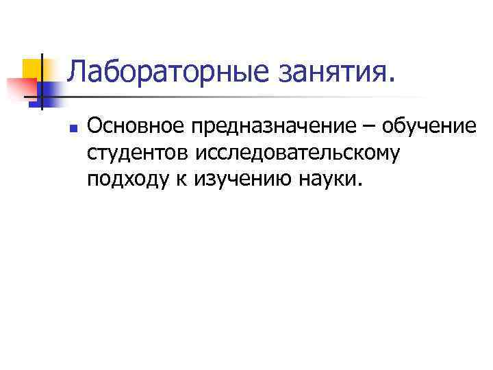 Лабораторные занятия. n Основное предназначение – обучение студентов исследовательскому подходу к изучению науки. 