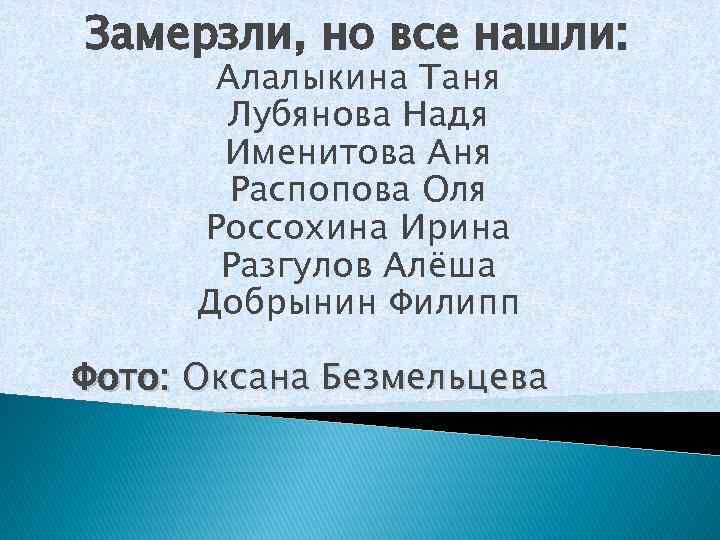 Замерзли, но все нашли: Алалыкина Таня Лубянова Надя Именитова Аня Распопова Оля Россохина Ирина